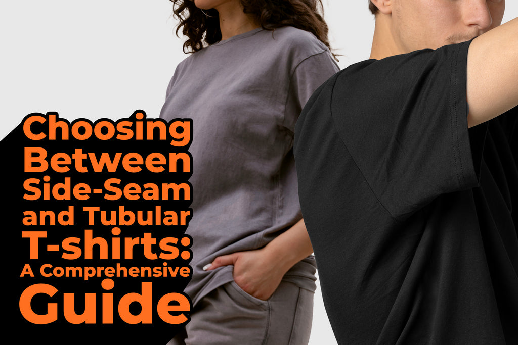 Choosing Between Side-Seam and Tubular T-Shirts: A Comparative Guide