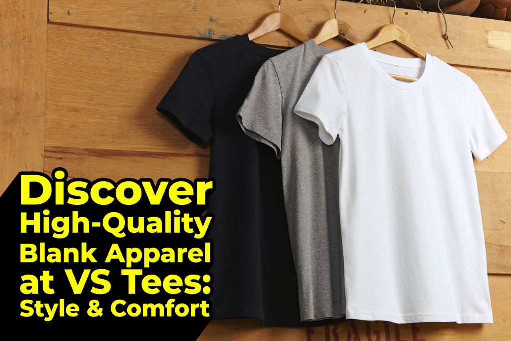 Discover High-Quality Blank Apparel at VS Tees: Style & Comfort