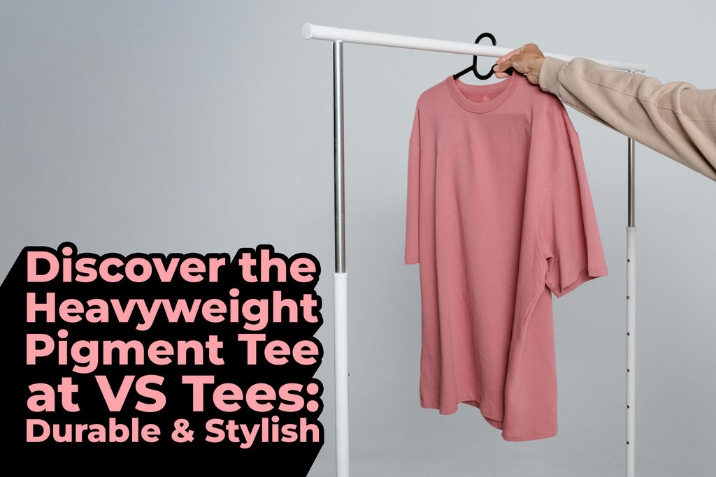 Discover the Heavyweight Pigment Tee at VS Tees: Durable & Stylish