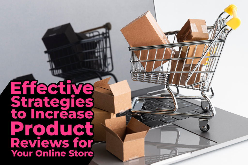 Effective Strategies to Increase Product Reviews for Your Online Store