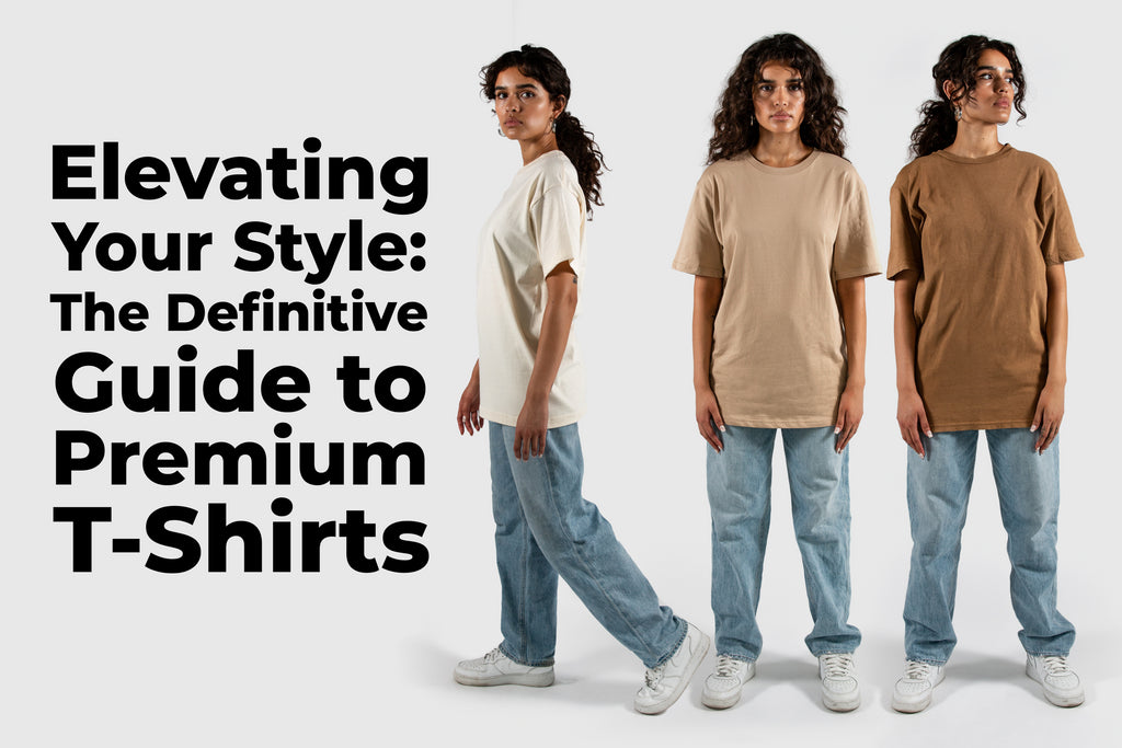 Elevating Your Style: The Definitive Guide to Premium T-Shirts