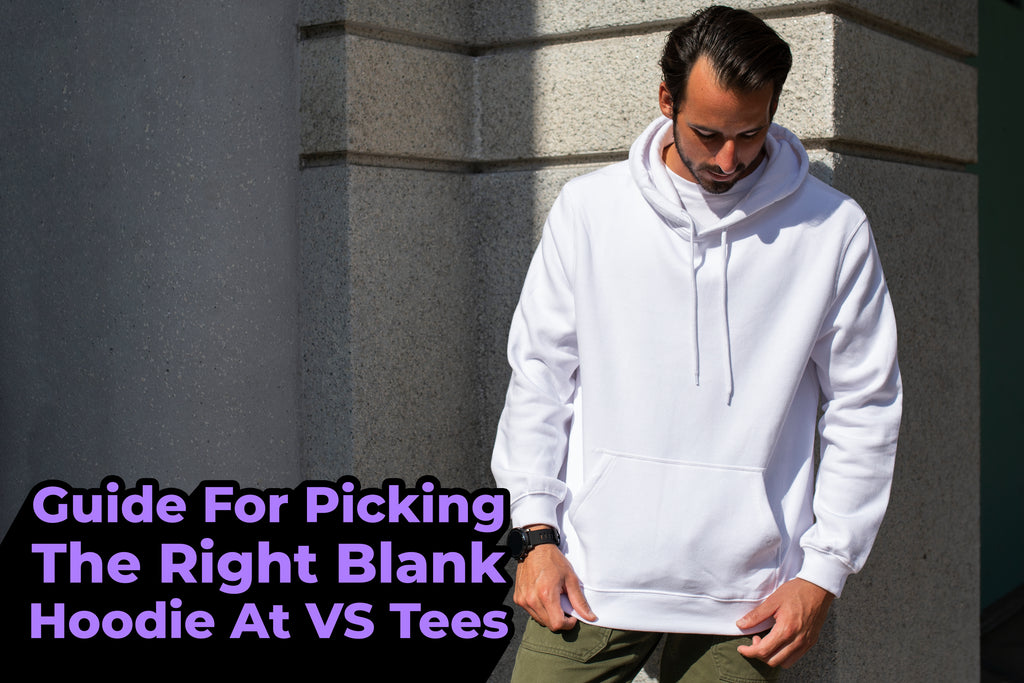 Guide For Picking The Right Blank Hoodie At VS Tees