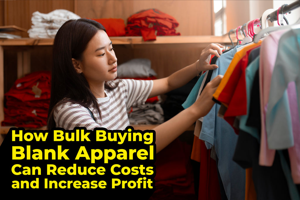 How Bulk Buying Blank Apparel Can Reduce Costs and Increase Profit