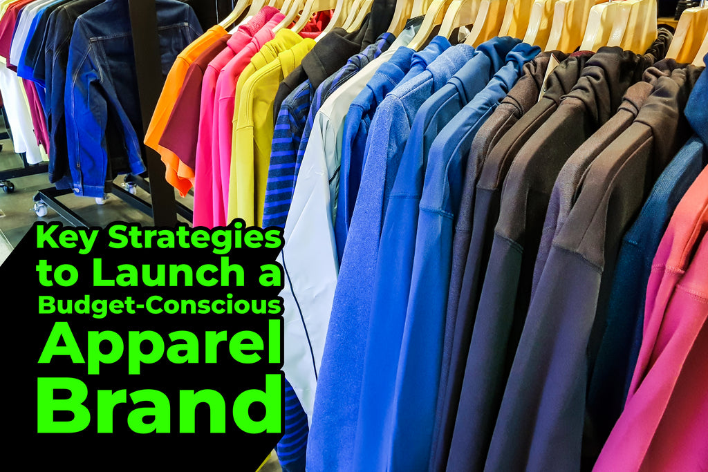 Key Strategies to Launch a Budget-Conscious Apparel Brand