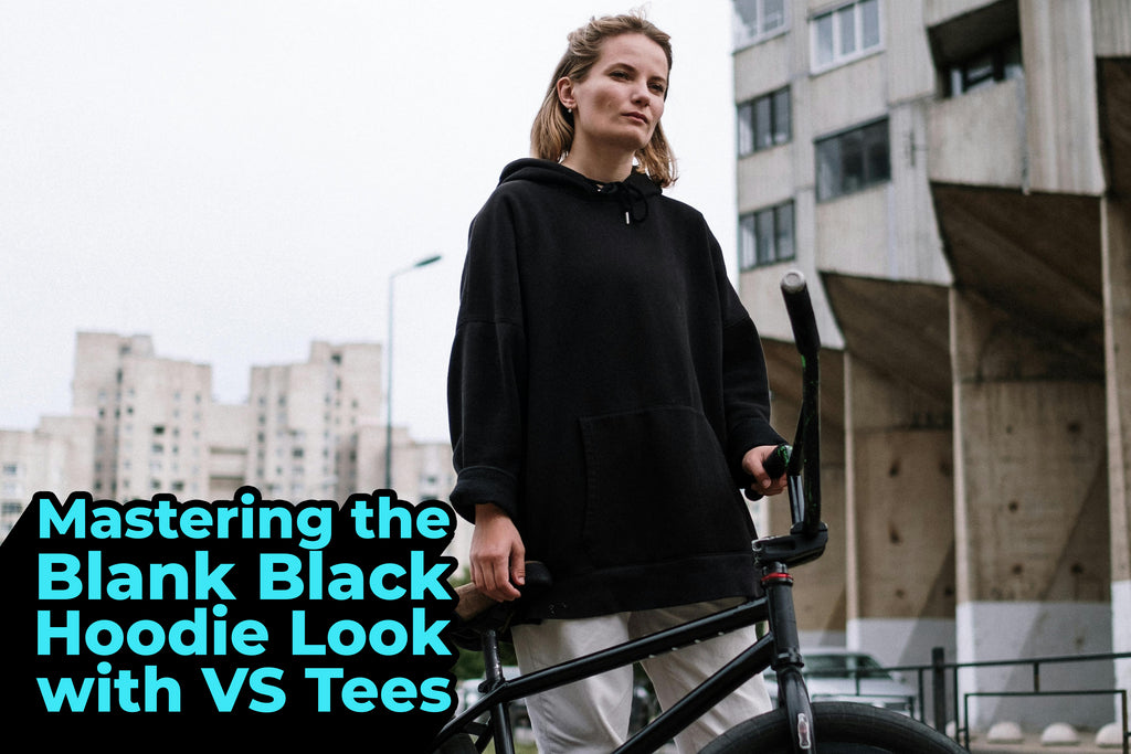Mastering the Blank Black Hoodie Look with VS Tees