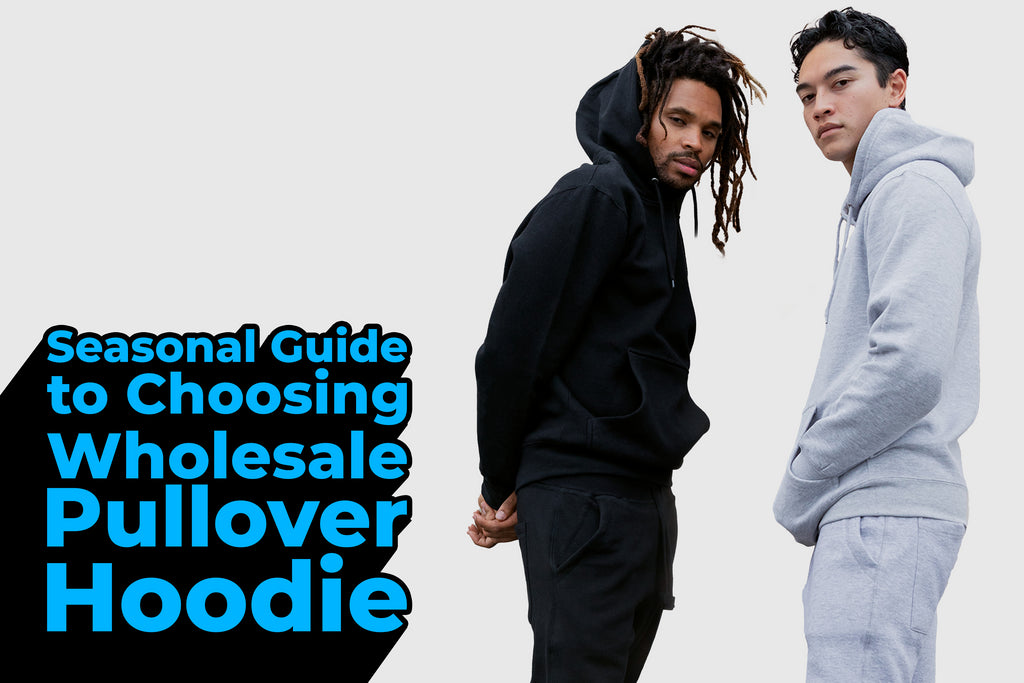 Seasonal Guide to Choosing Wholesale Pullover Hoodies