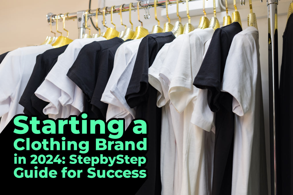 Starting a Clothing Brand in 2024: Step by Step Guide for Success
