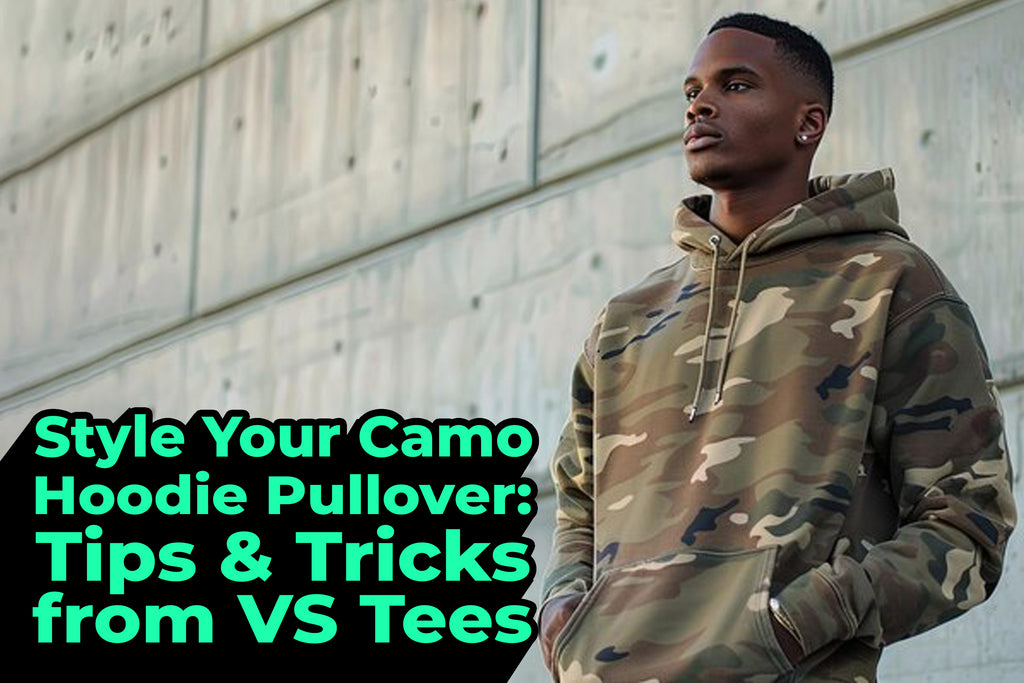 Style Your Camo Hoodie Pullover: Tips & Tricks from VS Tees