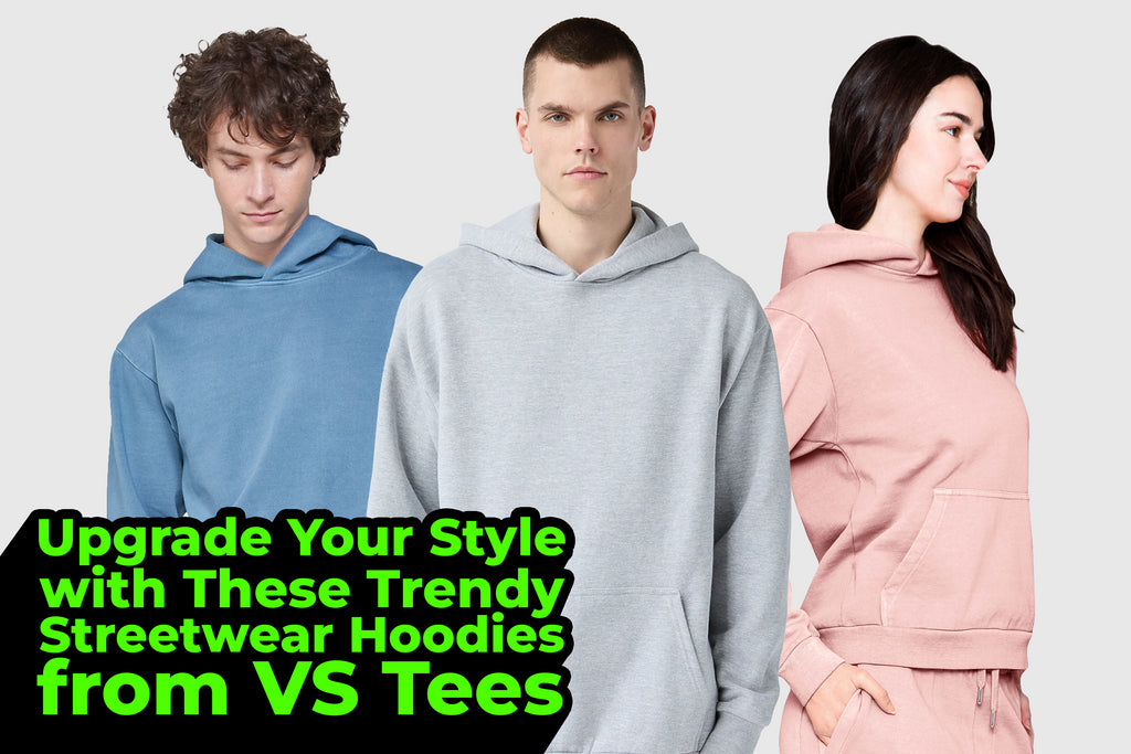 Upgrade Your Style with These Trendy Streetwear Hoodies from VS Tees