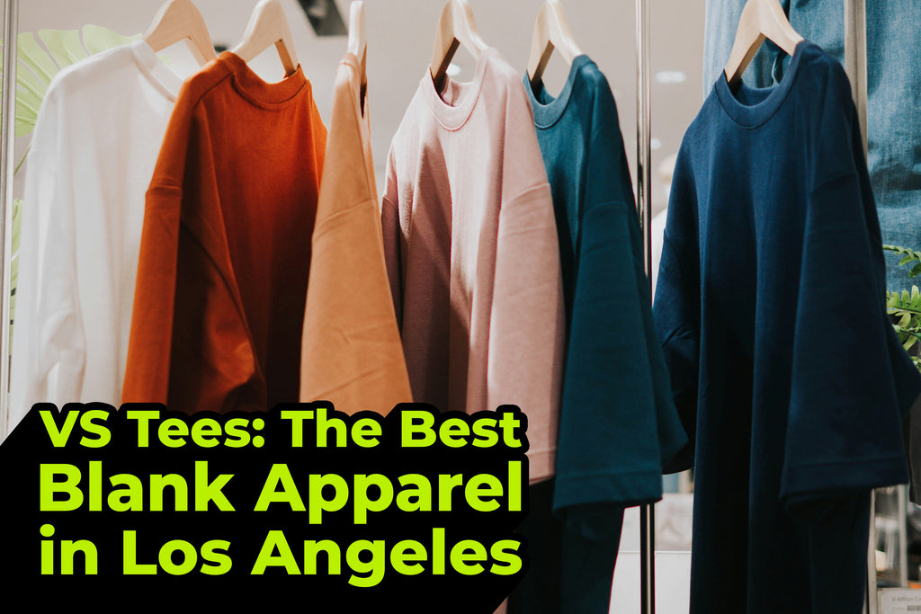 VS Tees: The Best Blank Apparel in Los Angeles