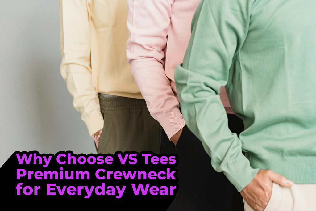 Why Choose VS Tees Premium Crewneck for Everyday Wear