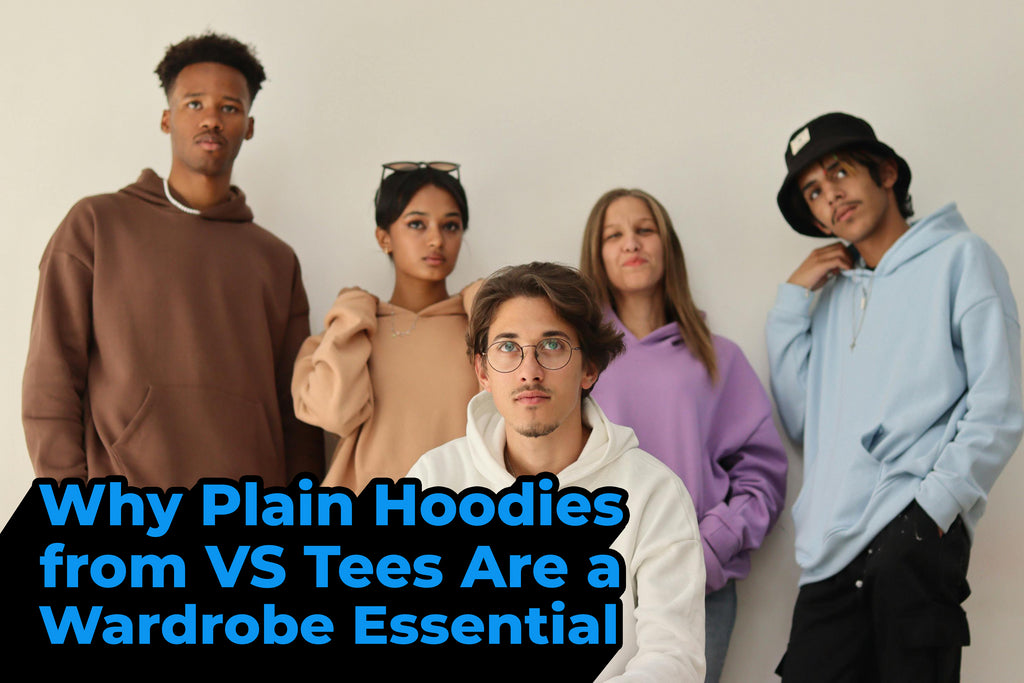 Why Plain Hoodies from VS Tees Are a Wardrobe Essential