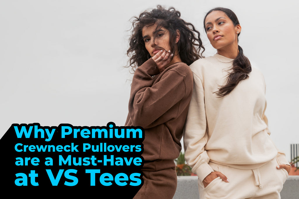 Why Premium Crewneck Pullovers are a Must-Have at VS Tees