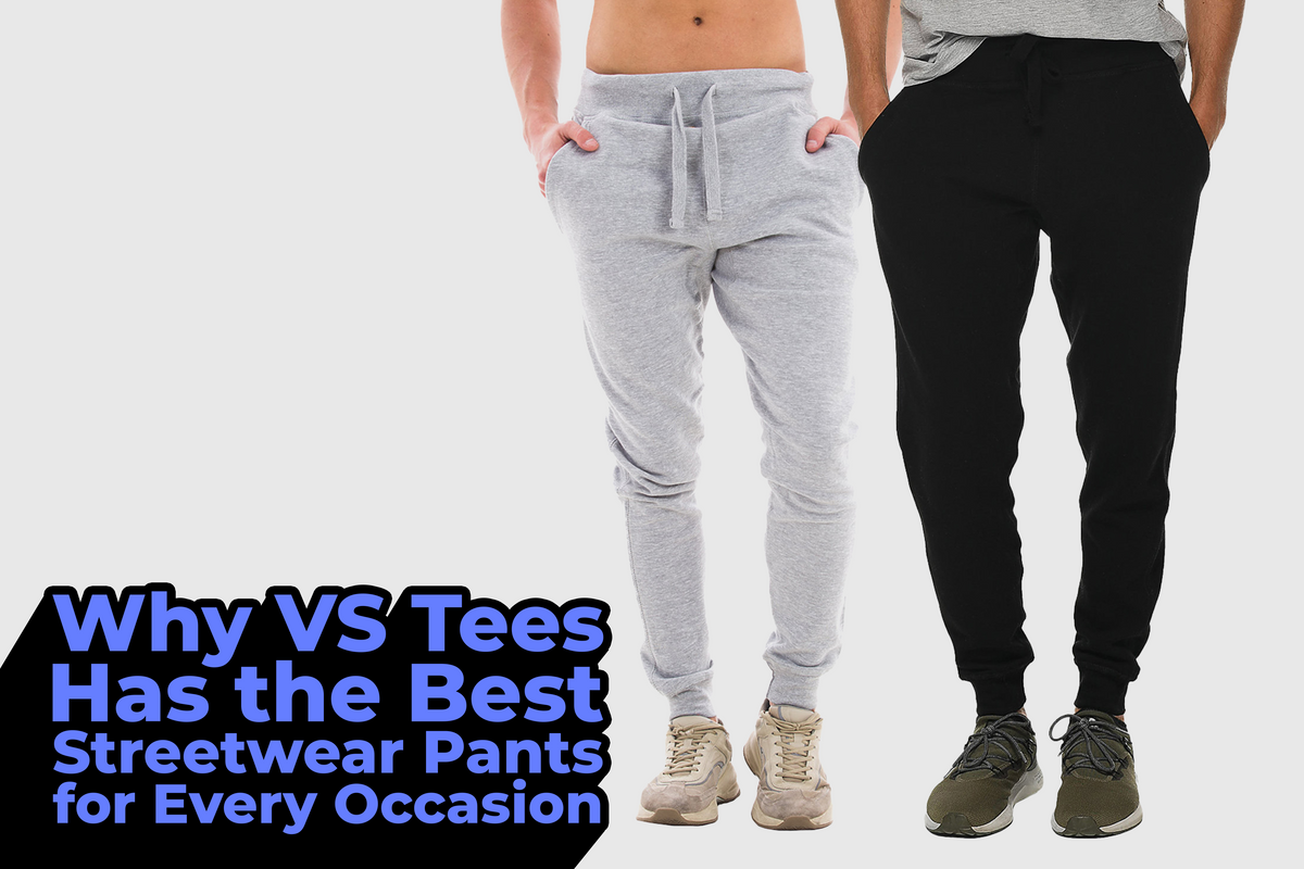 Why VS Tees Has the Best Streetwear Pants for Every Occasion V.S. Tees