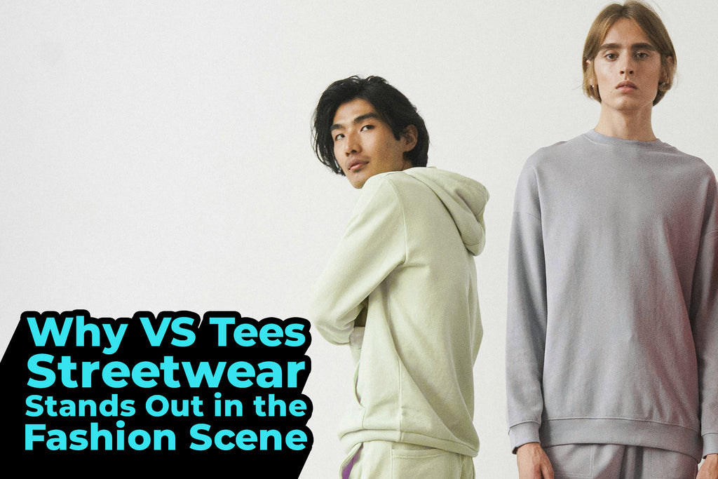 Why VS Tees Streetwear Stands Out in the Fashion Scene