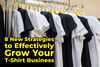 8 New Strategies to Effectively Grow Your T-Shirt Business