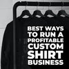 Best Ways To Run A Profitable Custom Shirt Business