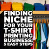 Finding Niche For Your  T-Shirt Business: 5 Easy Steps