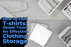 How to Fold T-Shirts: Simple Tricks for Effective Clothing Storage