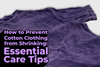 How to Prevent Cotton Clothing from Shrinking: Essential Care Tips
