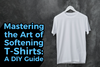 Mastering the Art of Softening T-Shirts: A DIY Guide