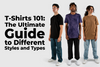 T-Shirts 101: The Ultimate Guide to Different Styles and Types