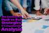 The Decision on Push vs Pull Strategies: A Comprehensive Analysis