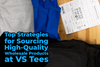 Top Strategies for Sourcing High-Quality Wholesale Products at VS Tees