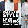 Different Ways to Style Your  Classic White T-Shirt