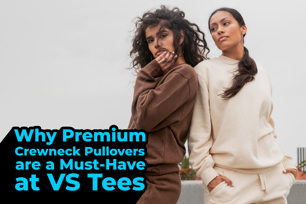 Why Premium Crewneck Pullovers are a Must-Have at VS Tees